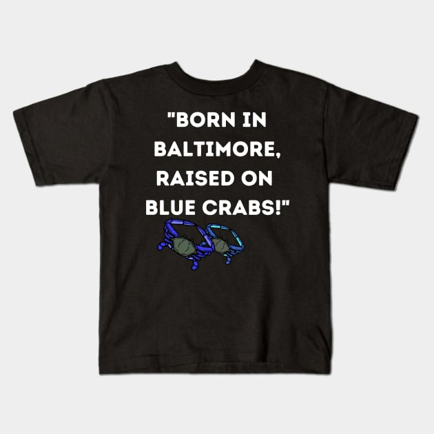 BORN IN BALTIMORE RAISED ON BLUE CRABS DESIGN Kids T-Shirt by The C.O.B. Store